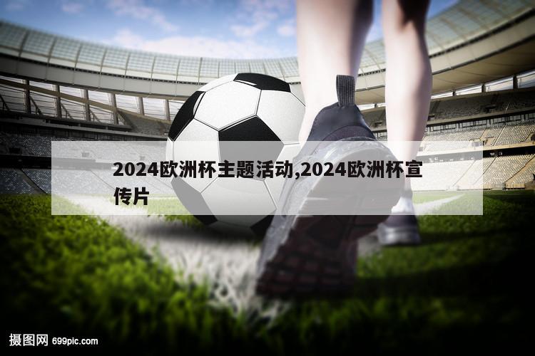 2024欧洲杯主题活动,2024欧洲杯宣传片